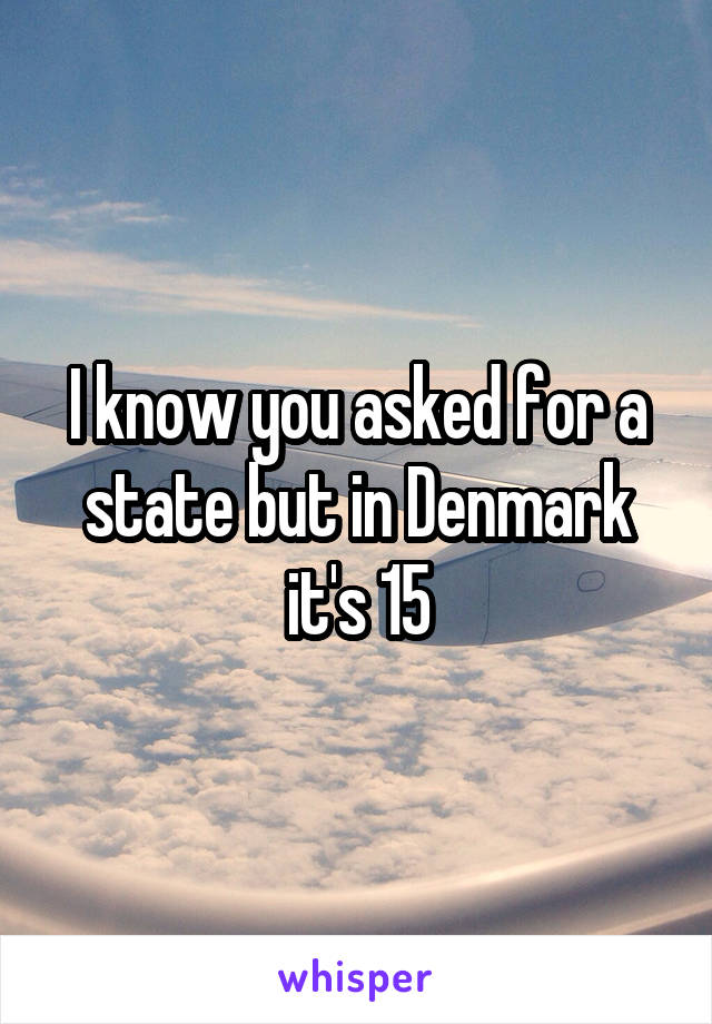 I know you asked for a state but in Denmark it's 15