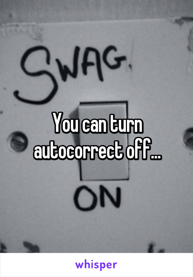 You can turn autocorrect off...