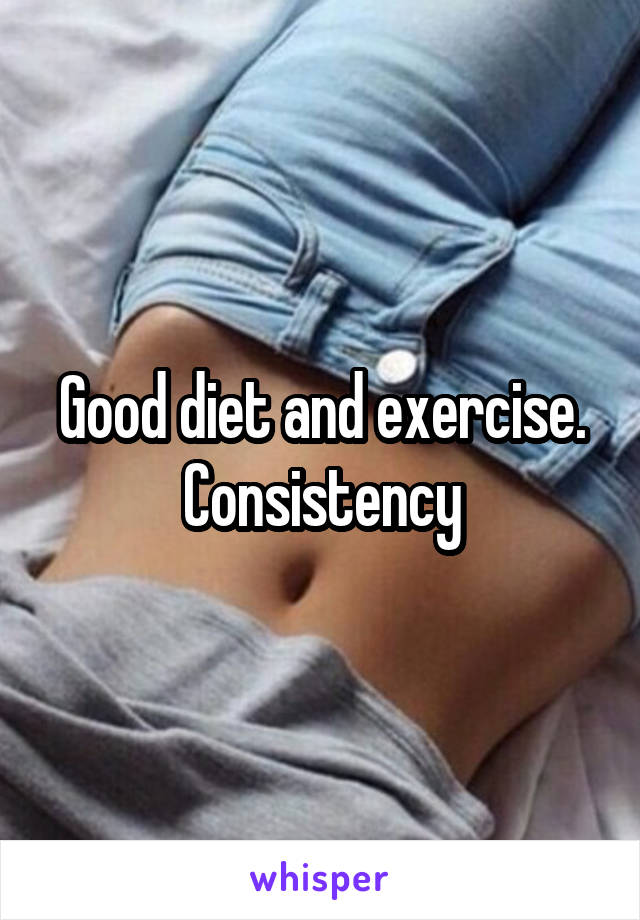 Good diet and exercise. Consistency