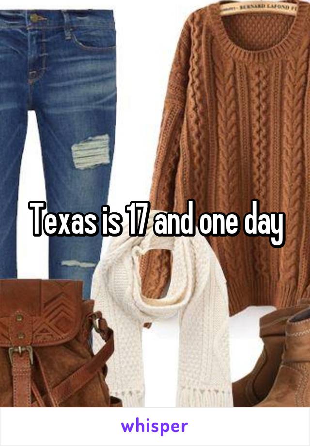 Texas is 17 and one day