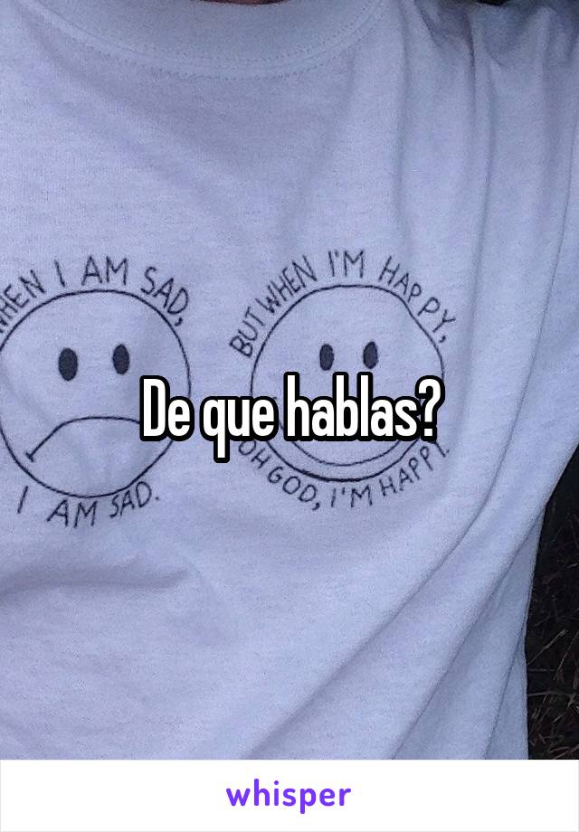 De que hablas?