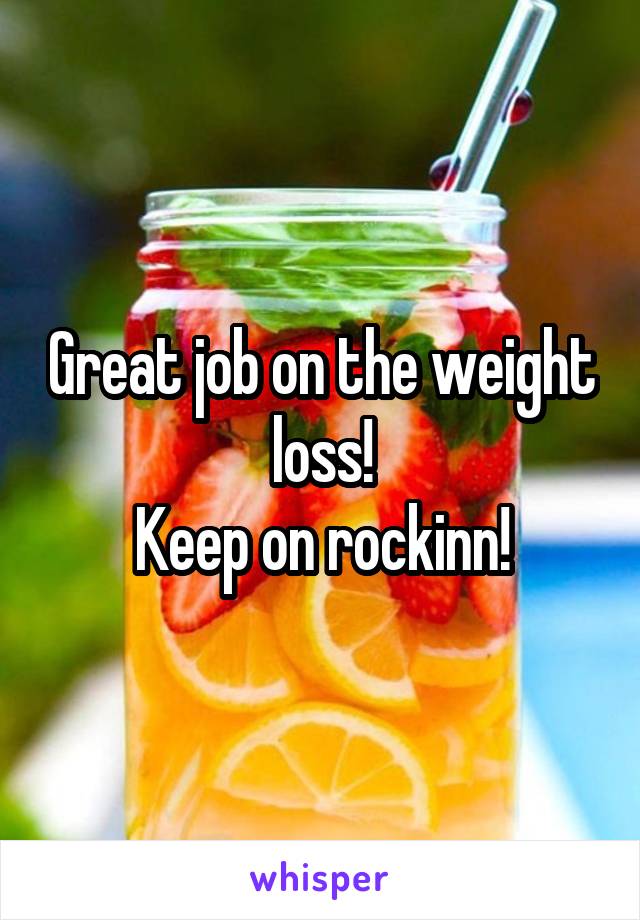 Great job on the weight loss!
Keep on rockinn!
