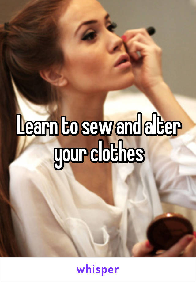 Learn to sew and alter your clothes