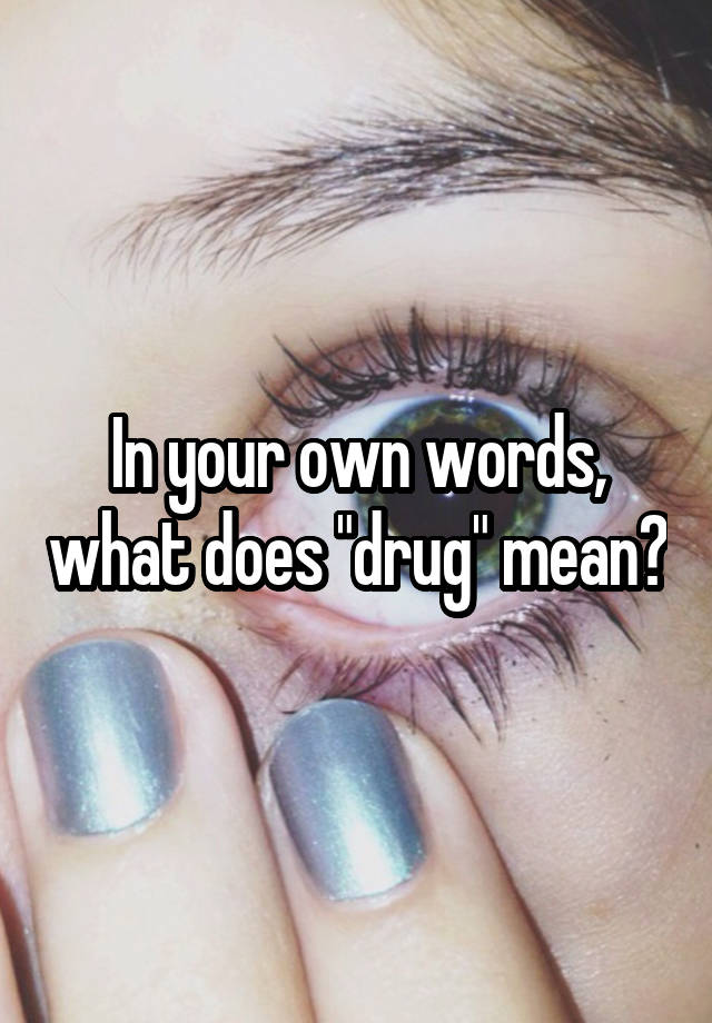 in-your-own-words-what-does-drug-mean