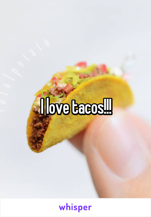 I love tacos!!!