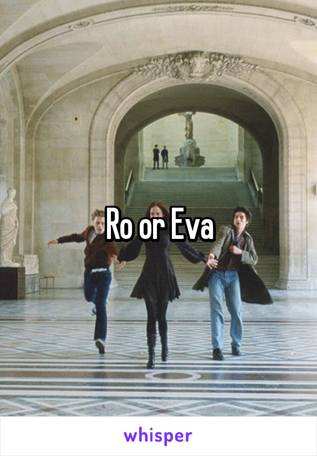 Ro or Eva