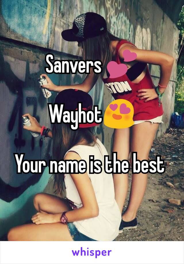 Sanvers 💕

Wayhot😍

Your name is the best 