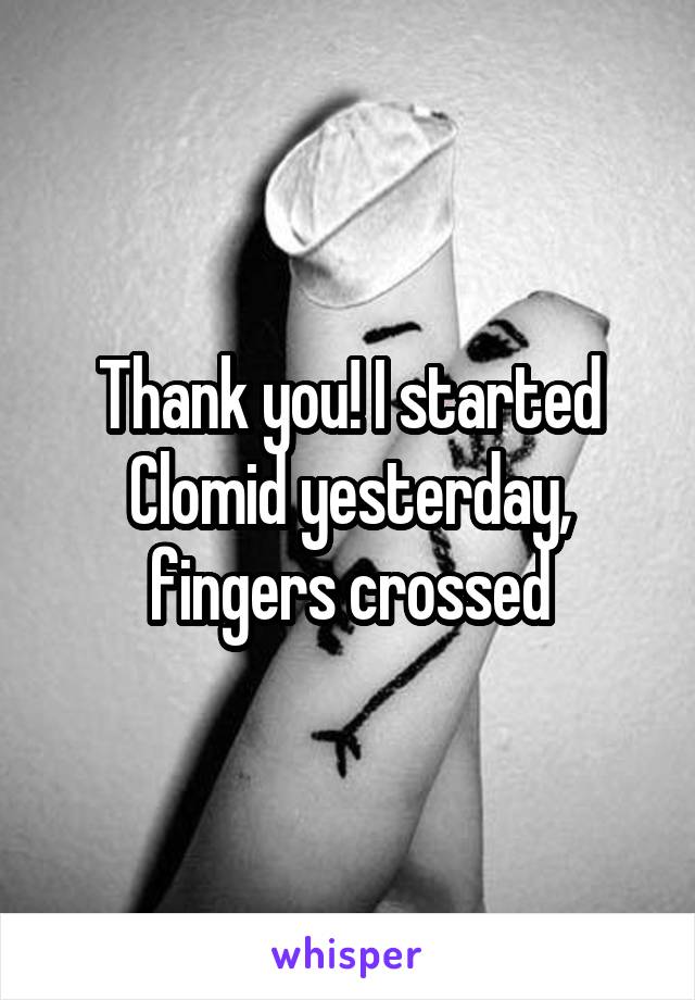 Thank you! I started Clomid yesterday, fingers crossed