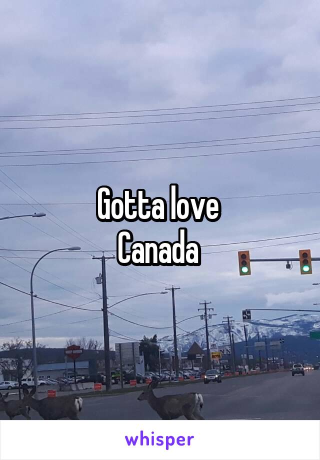 Gotta love 
Canada 