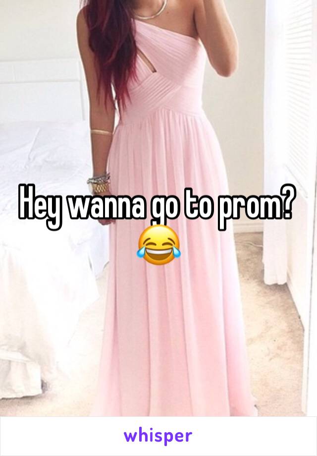 Hey wanna go to prom? 😂