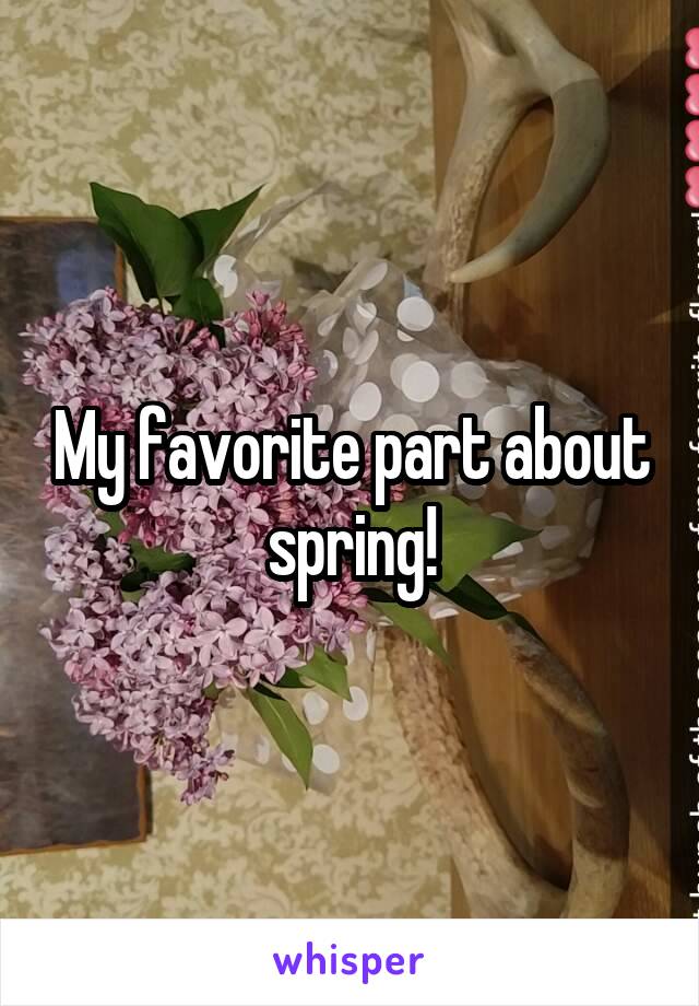 My favorite part about spring!