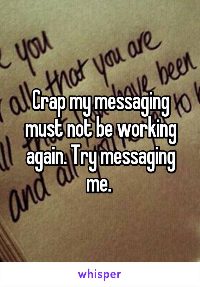 Crap my messaging must not be working again. Try messaging me. 