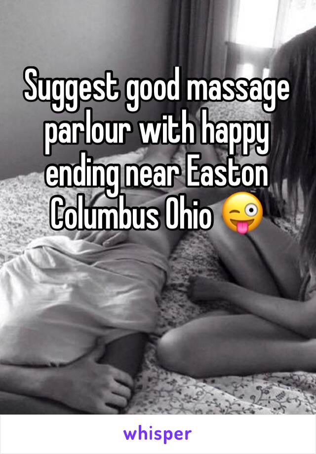 Suggest good massage parlour with happy ending near Easton Columbus Ohio 😜