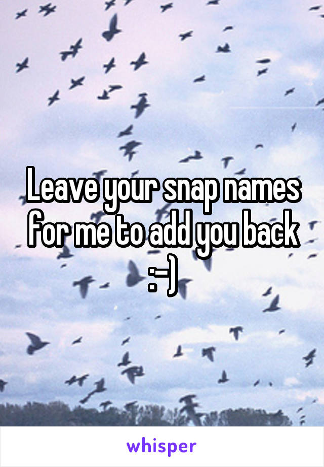 Leave your snap names for me to add you back :-)