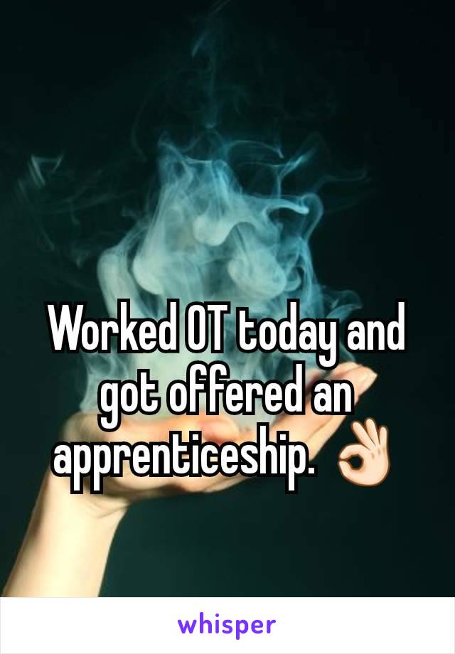 Worked OT today and got offered an apprenticeship. 👌🏻