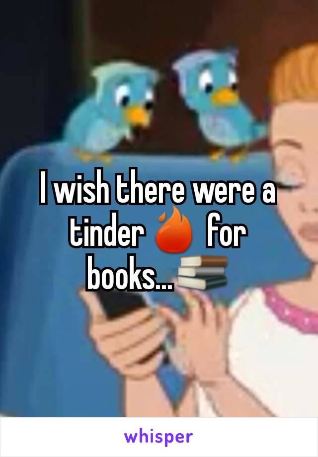 I wish there were a tinder🔥 for books...📚