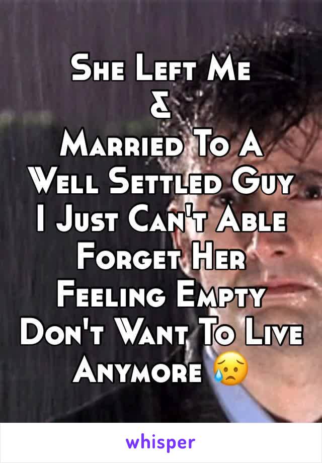 She Left Me
&
Married To A
Well Settled Guy
I Just Can't Able Forget Her
Feeling Empty 
Don't Want To Live Anymore 😥