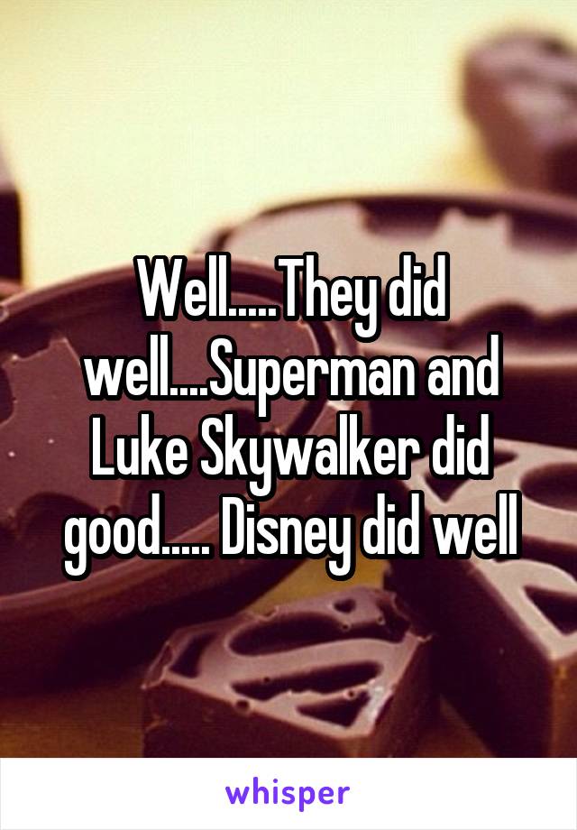 Well.....They did well....Superman and Luke Skywalker did good..... Disney did well