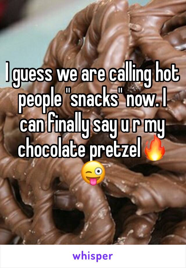 I guess we are calling hot people "snacks" now. I can finally say u r my chocolate pretzel🔥😜