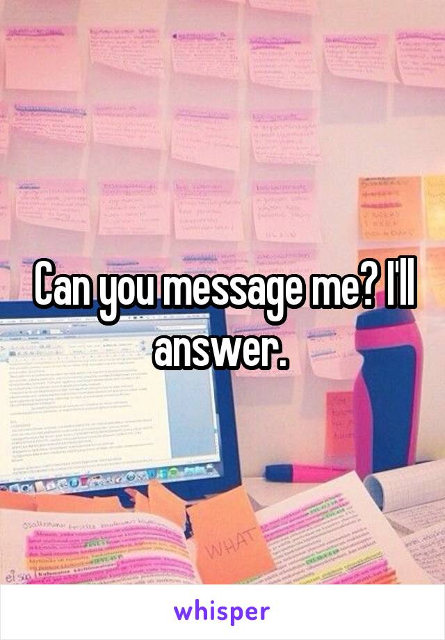Can you message me? I'll answer. 