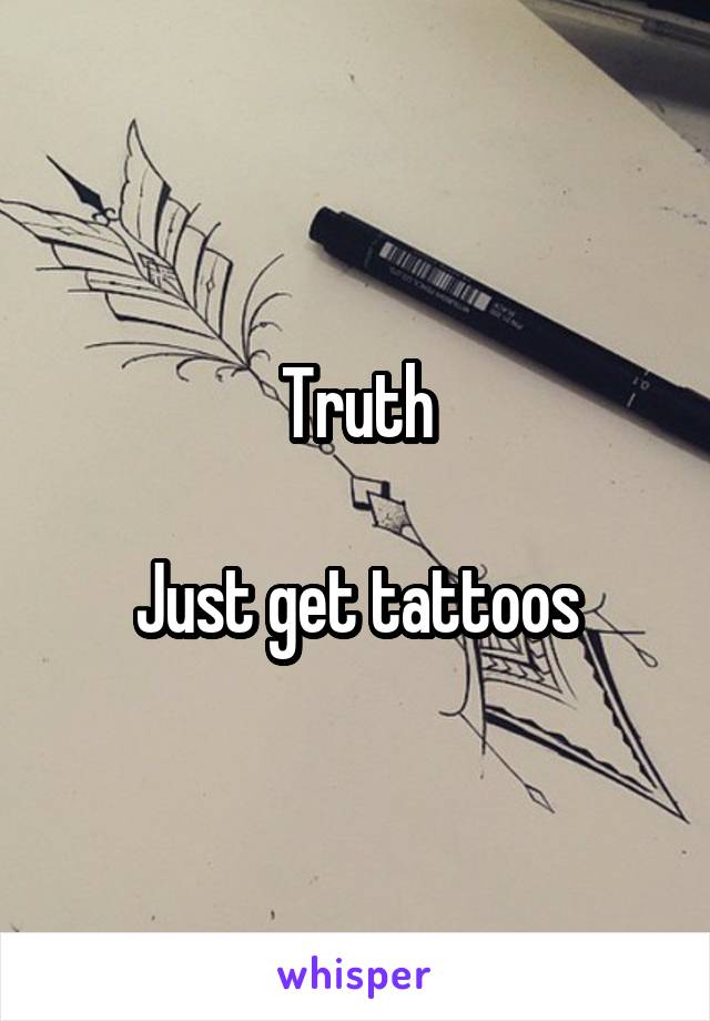 Truth

Just get tattoos