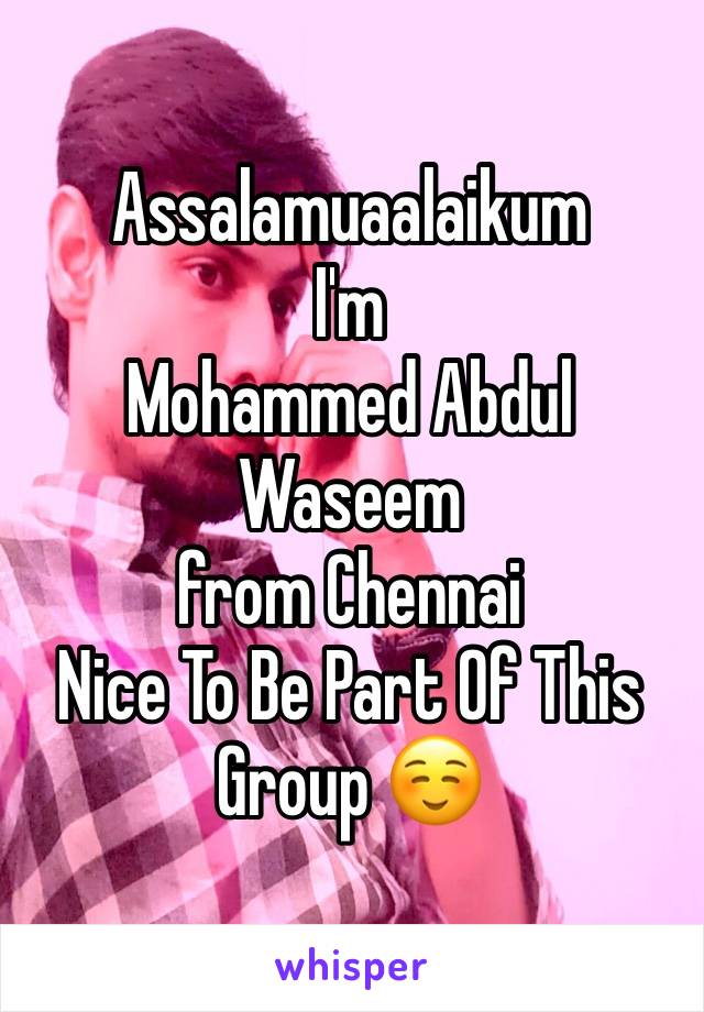 Assalamuaalaikum
I'm
Mohammed Abdul Waseem
from Chennai
Nice To Be Part Of This Group ☺️