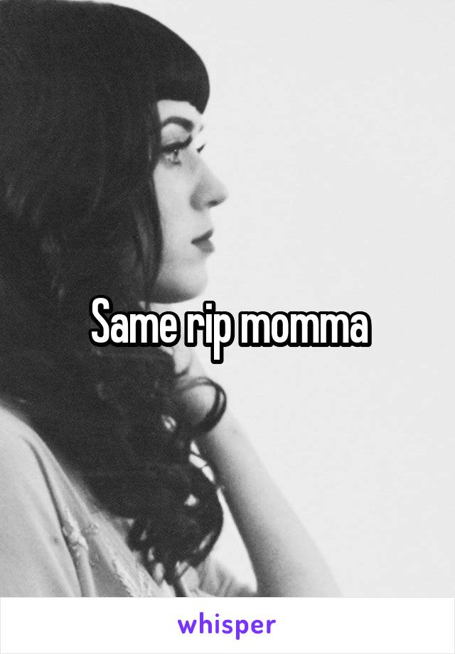 Same rip momma