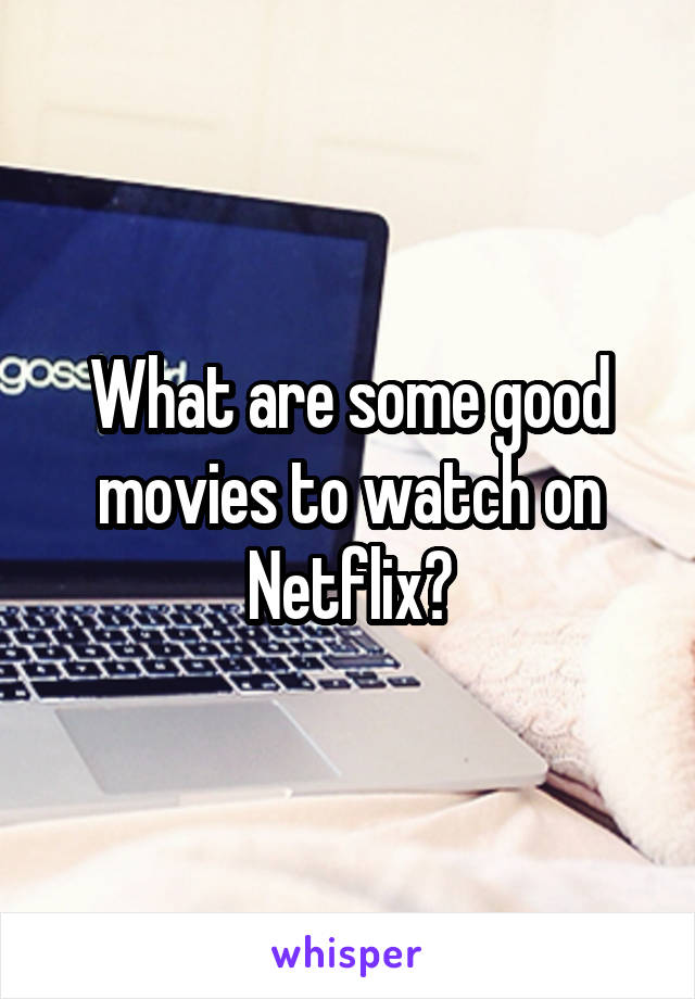 What are some good movies to watch on Netflix?