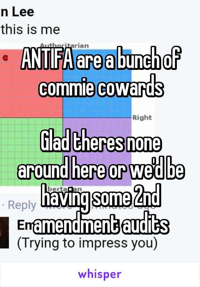 ANTIFA are a bunch of commie cowards

Glad theres none around here or we'd be having some 2nd amendment audits