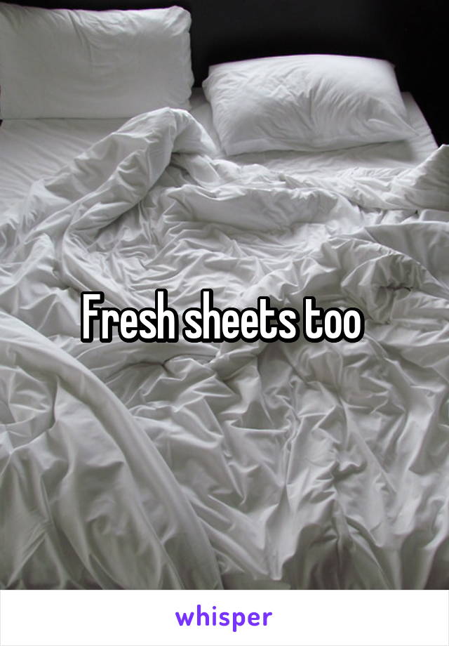 Fresh sheets too 
