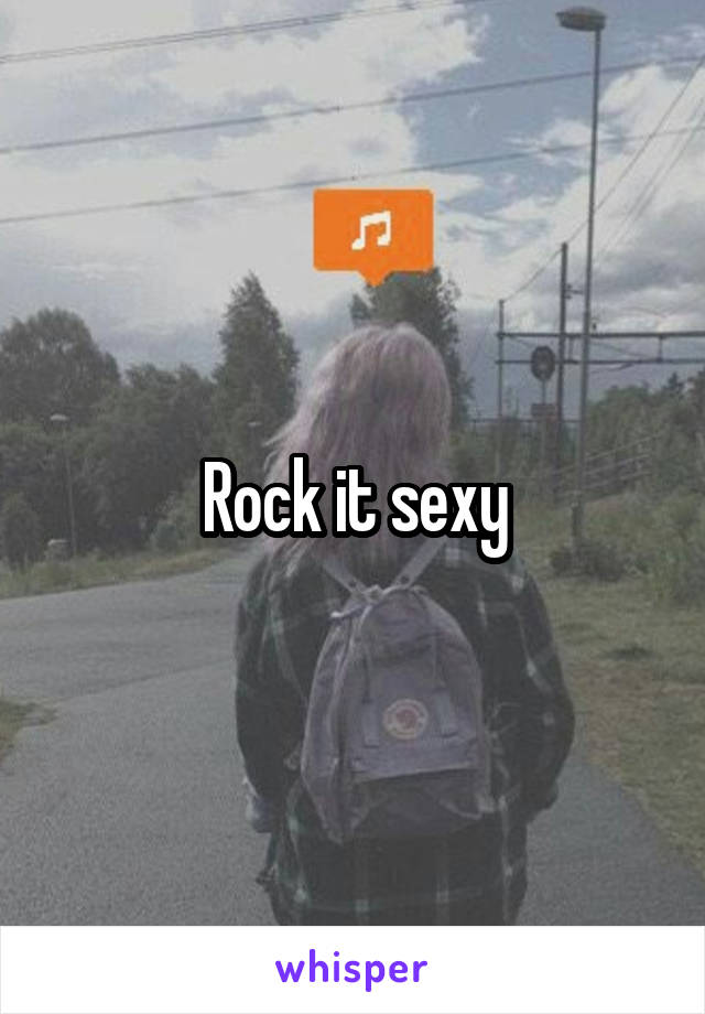 Rock it sexy