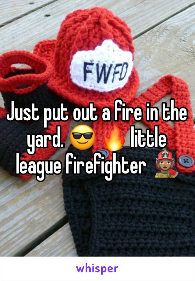 Just put out a fire in the yard. 😎 🔥 little league firefighter 👩🏽‍🚒