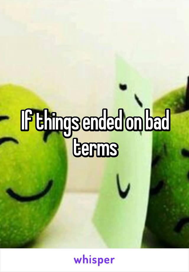 If things ended on bad terms