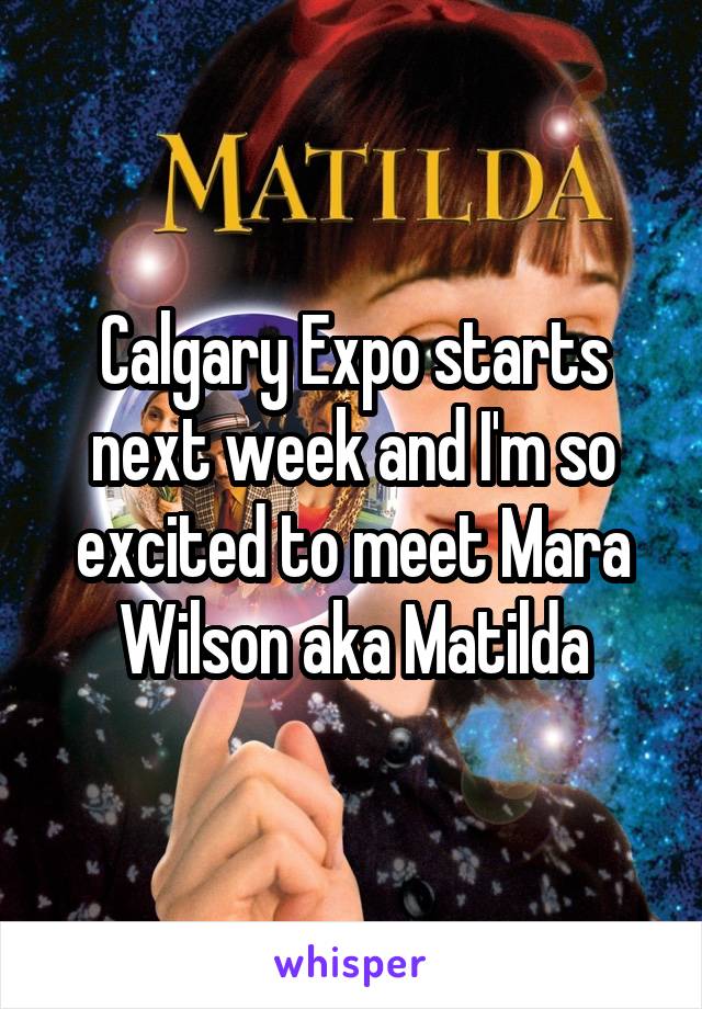 Calgary Expo starts next week and I'm so excited to meet Mara Wilson aka Matilda