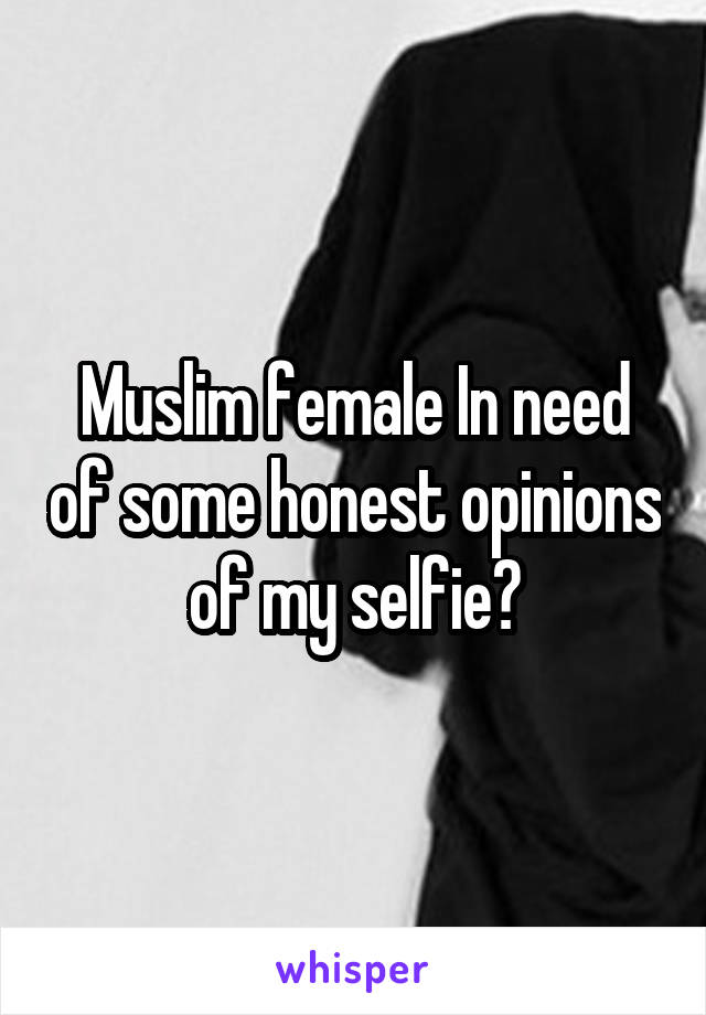 Muslim female In need of some honest opinions of my selfie?