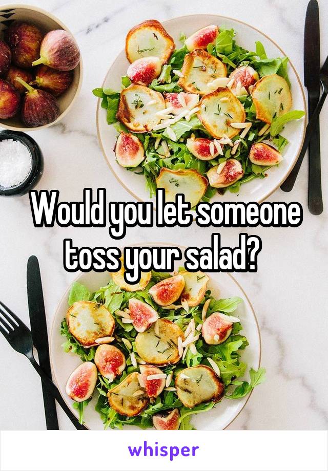 Would you let someone toss your salad? 