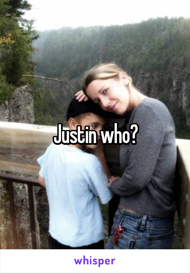 Justin who?