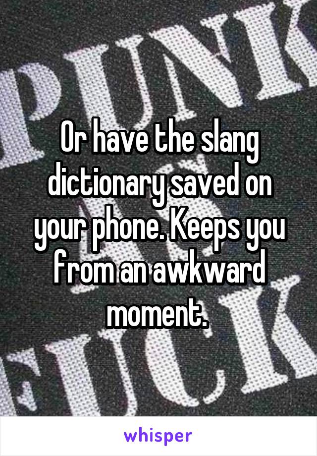 Or have the slang dictionary saved on your phone. Keeps you from an awkward moment. 