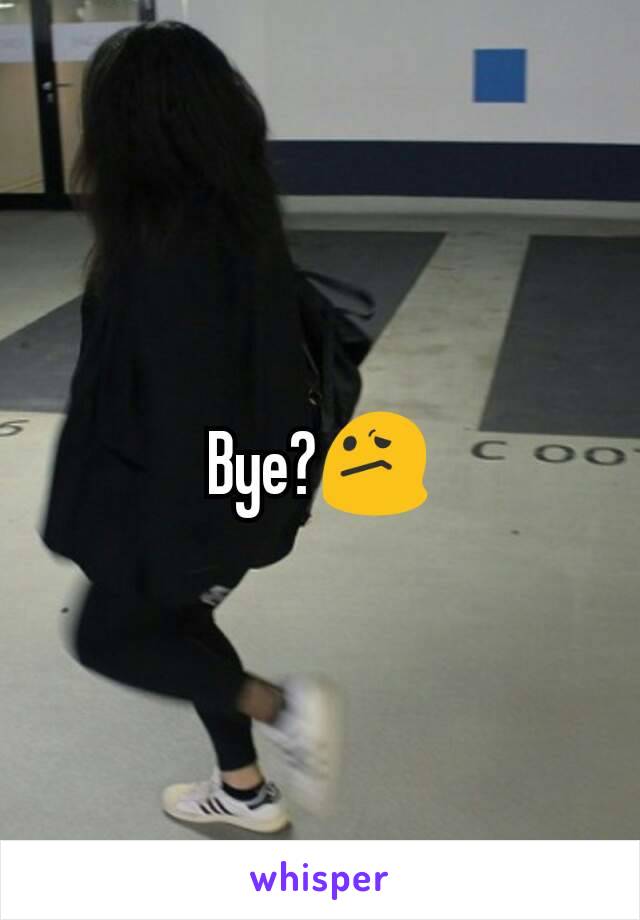 Bye?😕