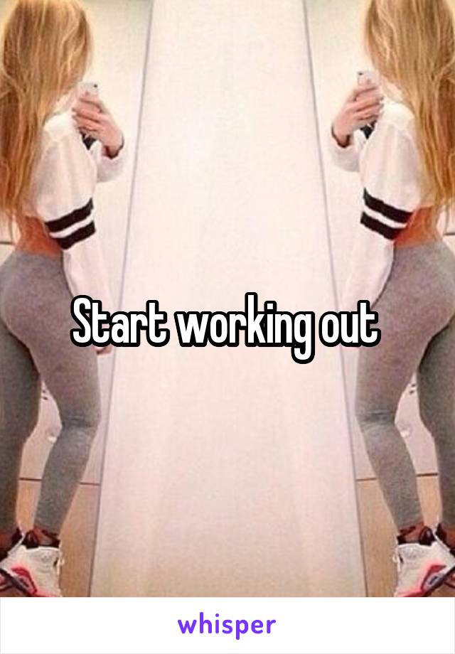 Start working out 