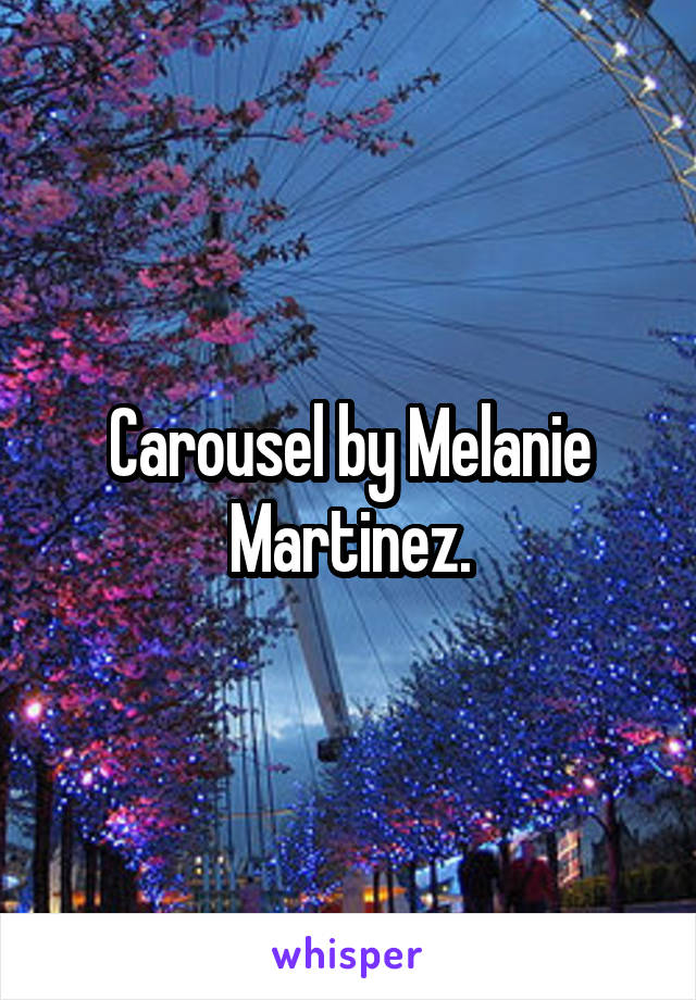 Carousel by Melanie Martinez.