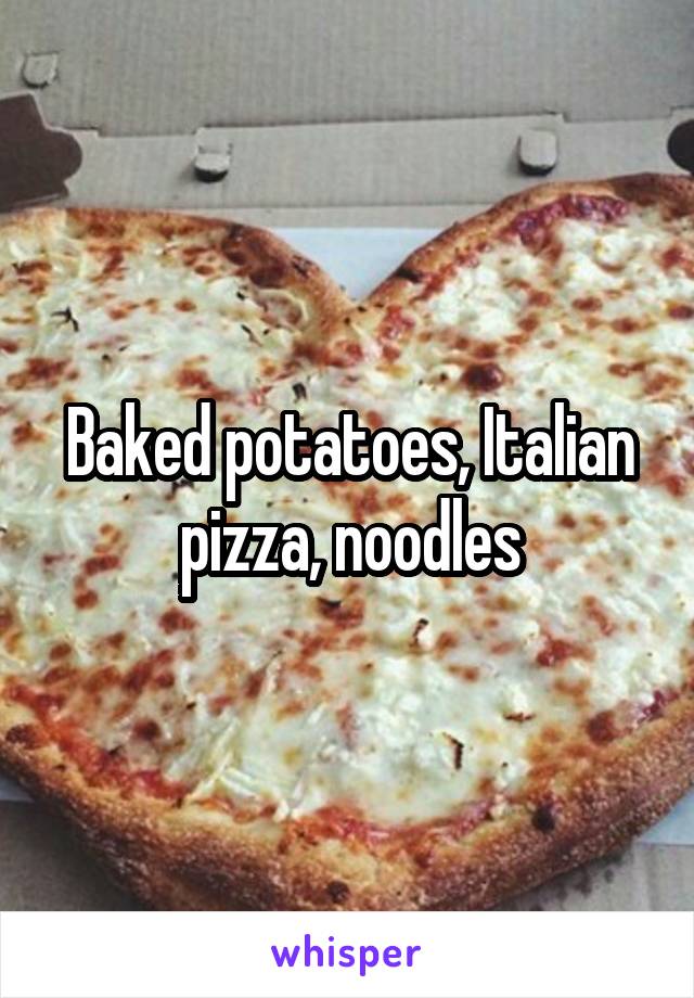 Baked potatoes, Italian pizza, noodles