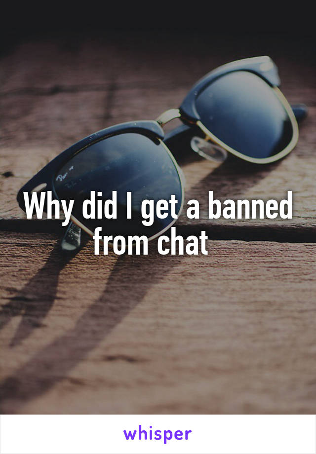 Why did I get a banned from chat  