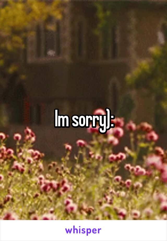 Im sorry):