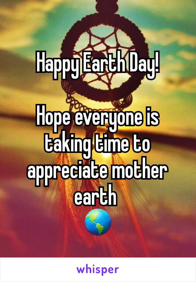 Happy Earth Day!

Hope everyone is taking time to appreciate mother earth 
🌎