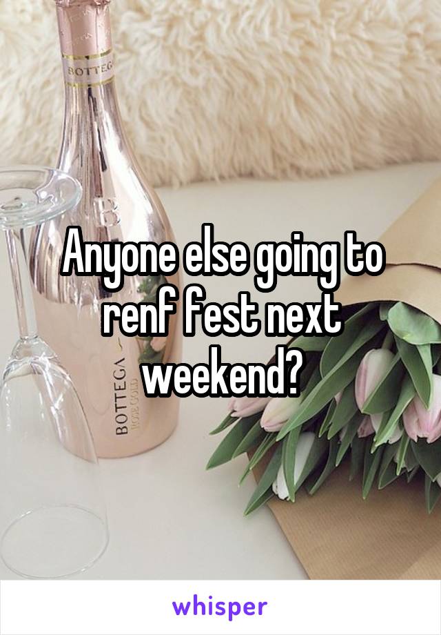 Anyone else going to renf fest next weekend?