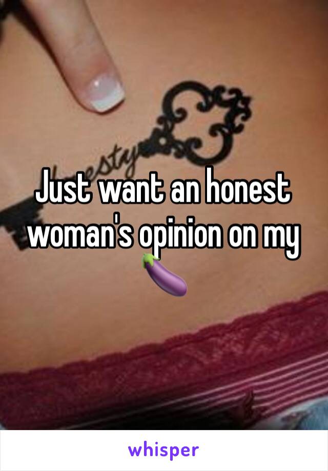 Just want an honest woman's opinion on my 🍆