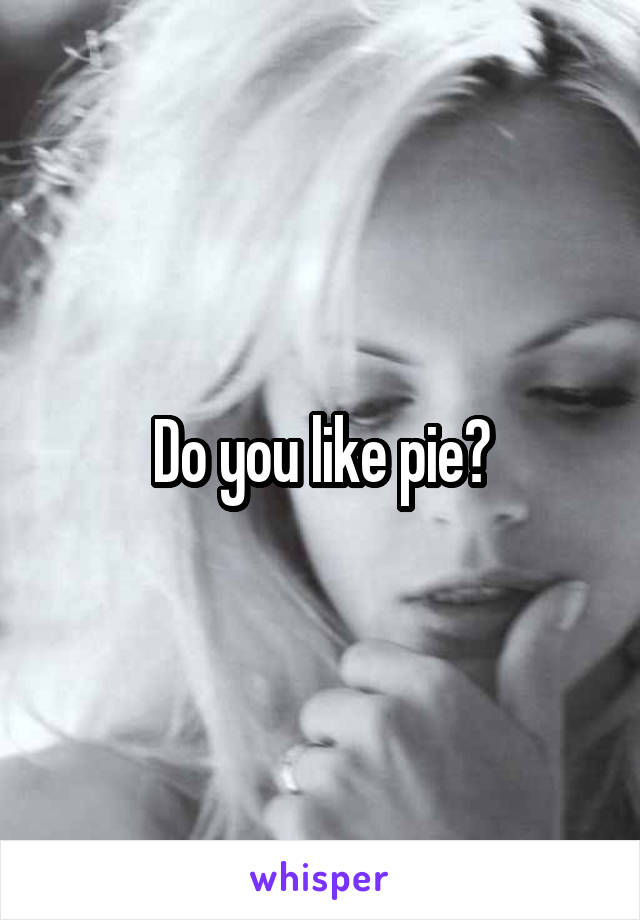 Do you like pie?