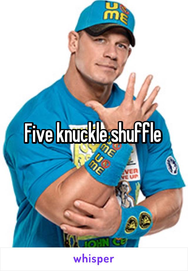 Five knuckle shuffle 