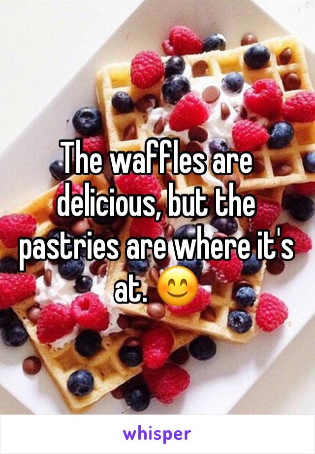 The waffles are delicious, but the pastries are where it's at. 😊